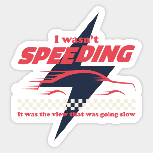 I wasn't speeding, it was the view that was going slow Sticker